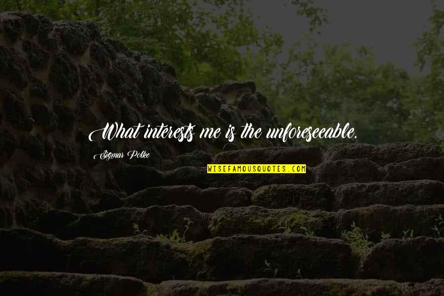 Badaue Sao Quotes By Sigmar Polke: What interests me is the unforeseeable. Badaue Sao Quotes By Sigmar Polke: What interests me is the unforeseeable.