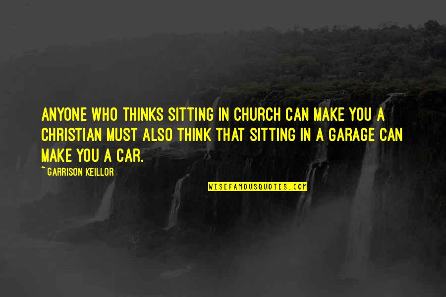 Badava Gopi Quotes By Garrison Keillor: Anyone who thinks sitting in church can make
