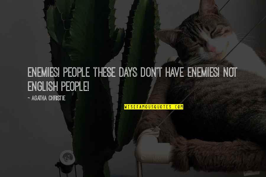 Badava Gopis Birthplace Quotes By Agatha Christie: Enemies! People these days don't have enemies! Not