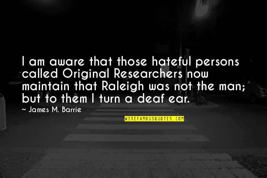 Badava Gopis Birthplace Quotes By James M. Barrie: I am aware that those hateful persons called