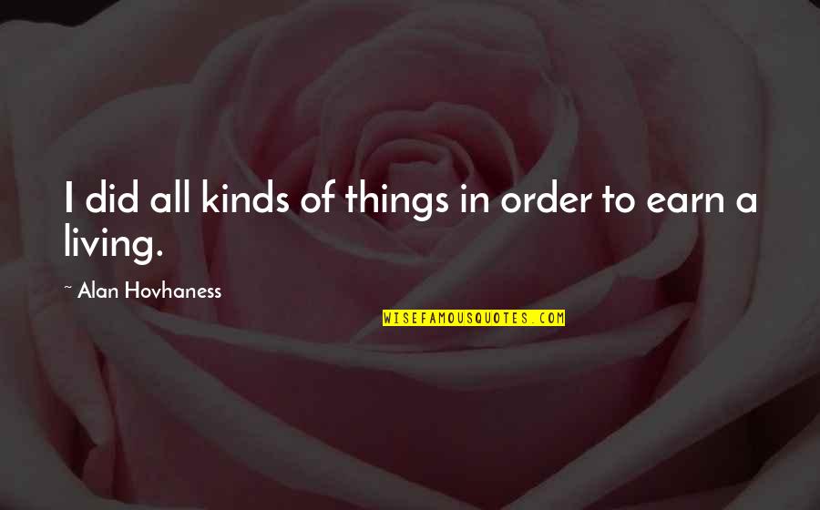 Badavara Quotes By Alan Hovhaness: I did all kinds of things in order Badavara Quotes By Alan Hovhaness: I did all kinds of things in order