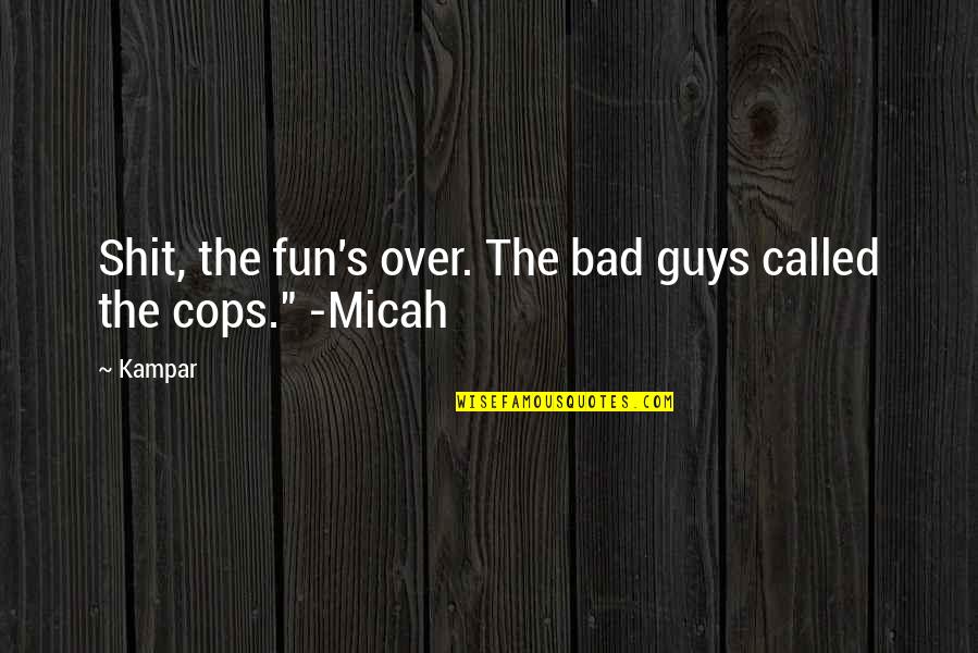 Badavara Quotes By Kampar: Shit, the fun's over. The bad guys called