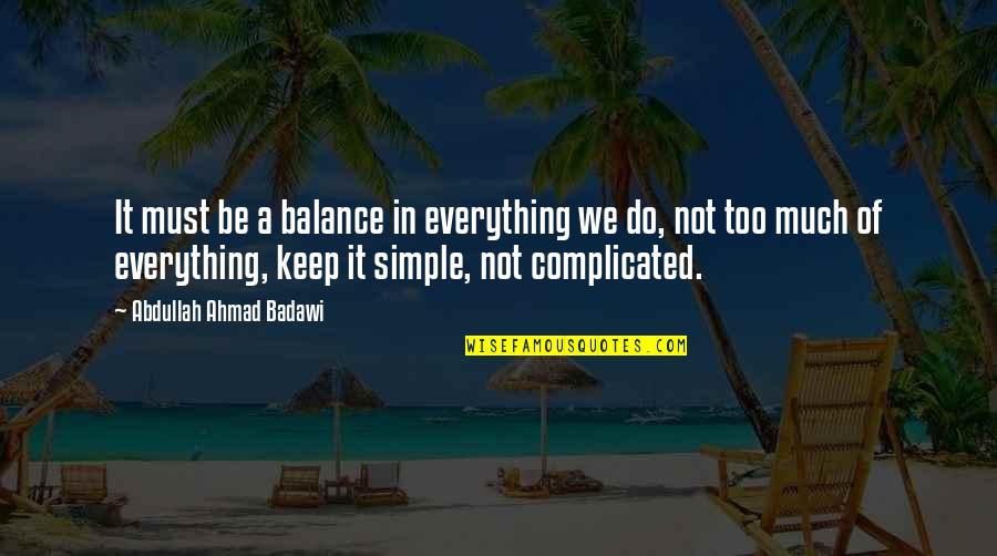 Badawi's Quotes By Abdullah Ahmad Badawi: It must be a balance in everything we