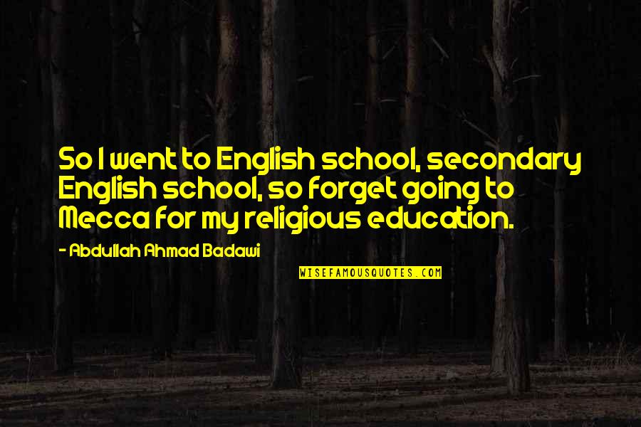 Badawi's Quotes By Abdullah Ahmad Badawi: So I went to English school, secondary English