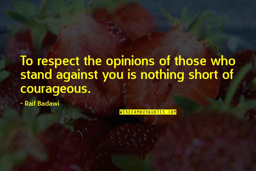 Badawi's Quotes By Raif Badawi: To respect the opinions of those who stand