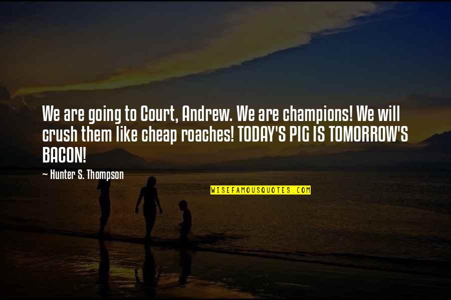 Badboy Quotes By Hunter S. Thompson: We are going to Court, Andrew. We are Badboy Quotes By Hunter S. Thompson: We are going to Court, Andrew. We are