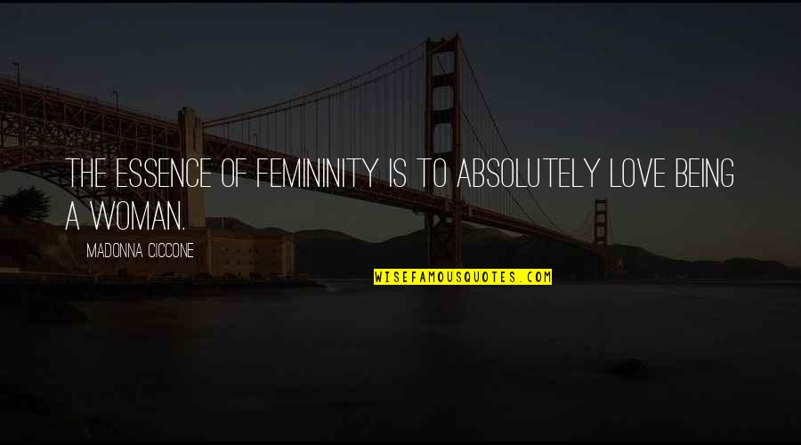Badboy Quotes By Madonna Ciccone: The essence of femininity is to absolutely love Badboy Quotes By Madonna Ciccone: The essence of femininity is to absolutely love