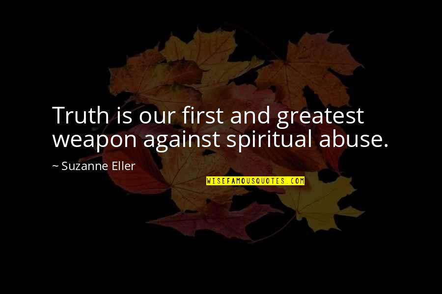 Badboy Quotes By Suzanne Eller: Truth is our first and greatest weapon against Badboy Quotes By Suzanne Eller: Truth is our first and greatest weapon against