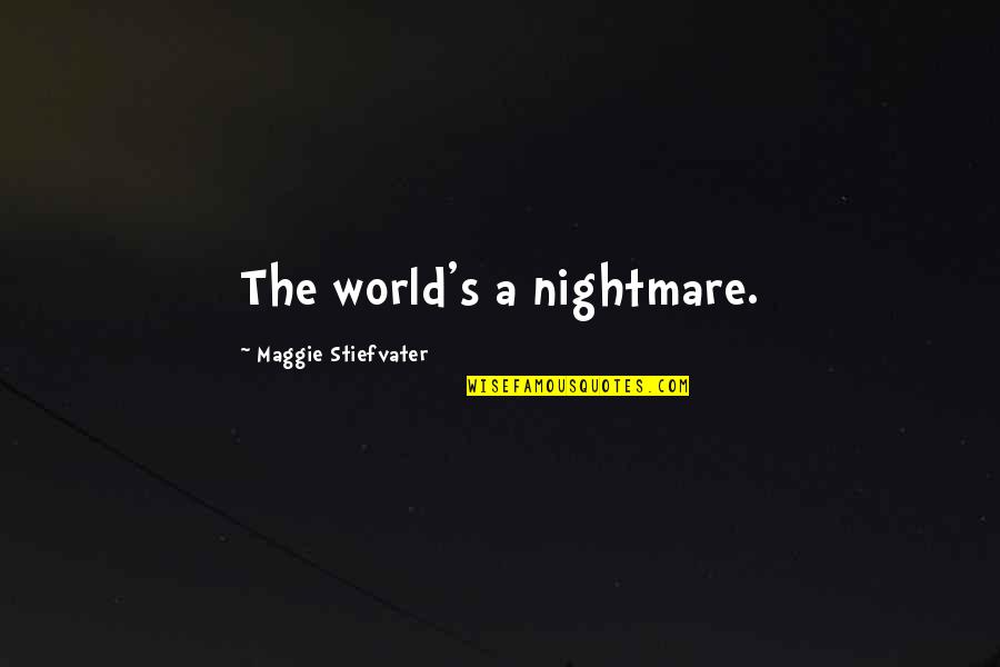 Badboyhalo Incorrect Quotes By Maggie Stiefvater: The world's a nightmare. Badboyhalo Incorrect Quotes By Maggie Stiefvater: The world's a nightmare.