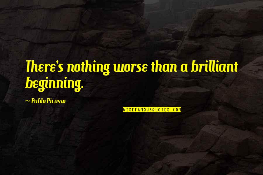 Badcock Quotes By Pablo Picasso: There's nothing worse than a brilliant beginning.