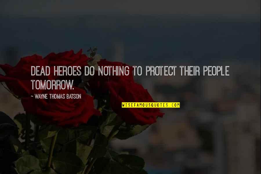 Badcompany Quotes By Wayne Thomas Batson: Dead heroes do nothing to protect their people