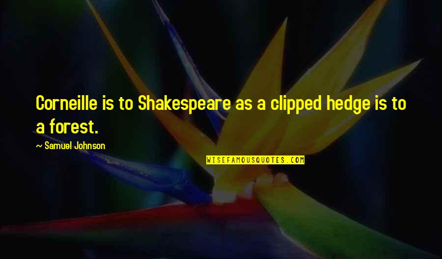 Baddeley And Hitch Quotes By Samuel Johnson: Corneille is to Shakespeare as a clipped hedge Baddeley And Hitch Quotes By Samuel Johnson: Corneille is to Shakespeare as a clipped hedge