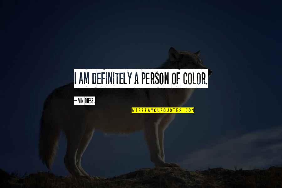 Baddeleyite Quotes By Vin Diesel: I am definitely a person of color. Baddeleyite Quotes By Vin Diesel: I am definitely a person of color.
