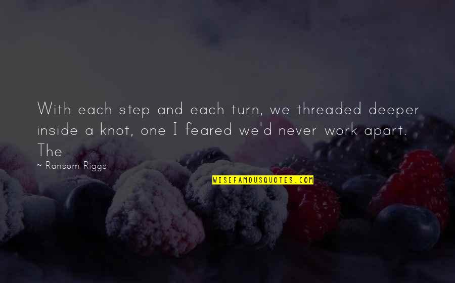 Badder Funeral Home Quotes By Ransom Riggs: With each step and each turn, we threaded Badder Funeral Home Quotes By Ransom Riggs: With each step and each turn, we threaded