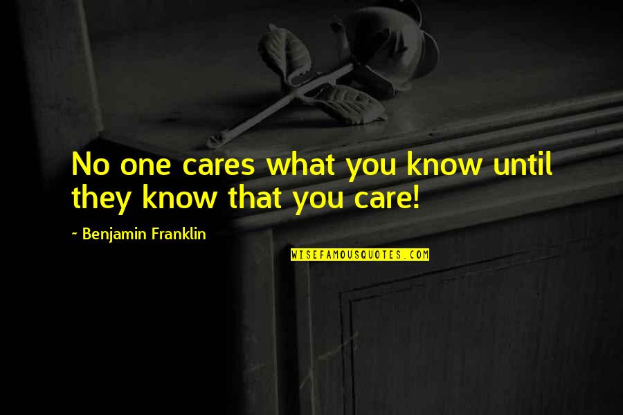 Badders Rental Properties Quotes By Benjamin Franklin: No one cares what you know until they