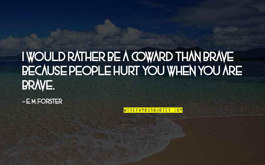 Badders Rental Properties Quotes By E. M. Forster: I would rather be a coward than brave