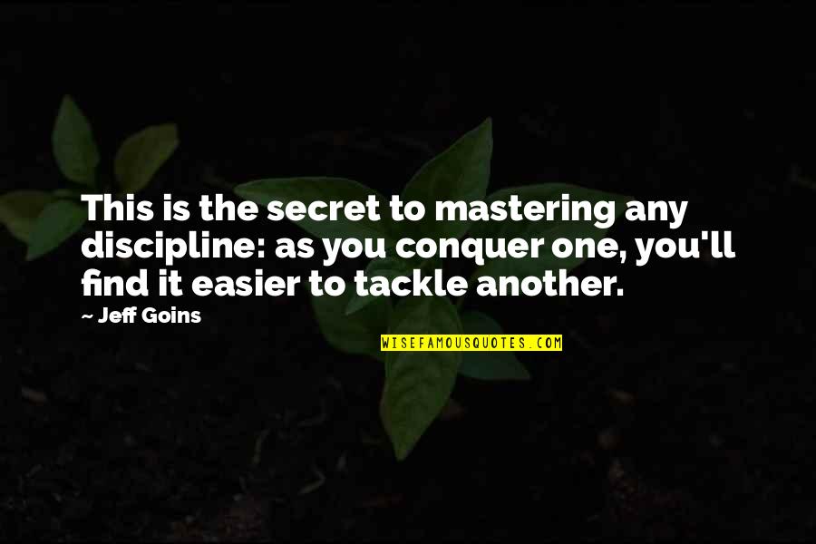 Badders Rental Properties Quotes By Jeff Goins: This is the secret to mastering any discipline: