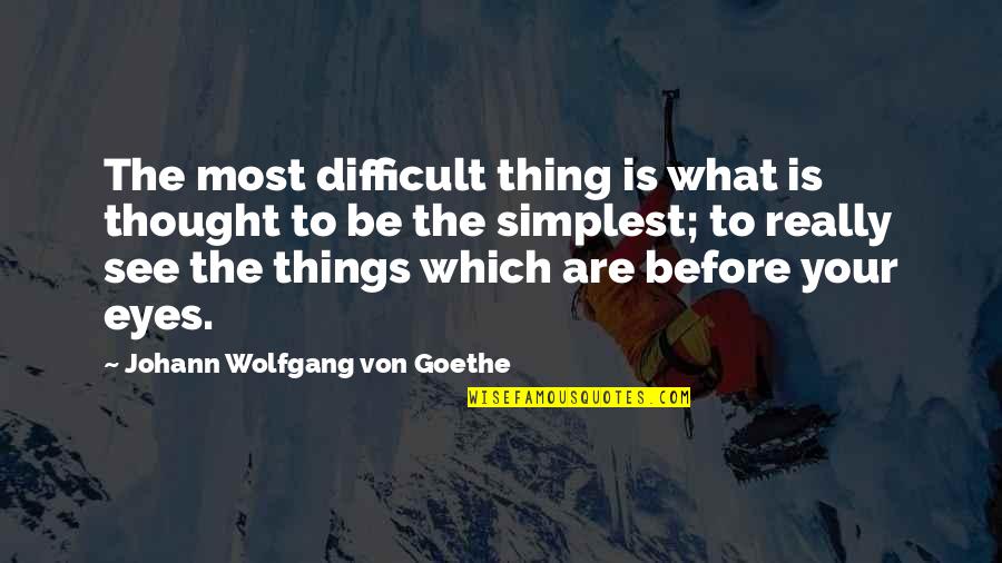 Badders Rental Properties Quotes By Johann Wolfgang Von Goethe: The most difficult thing is what is thought