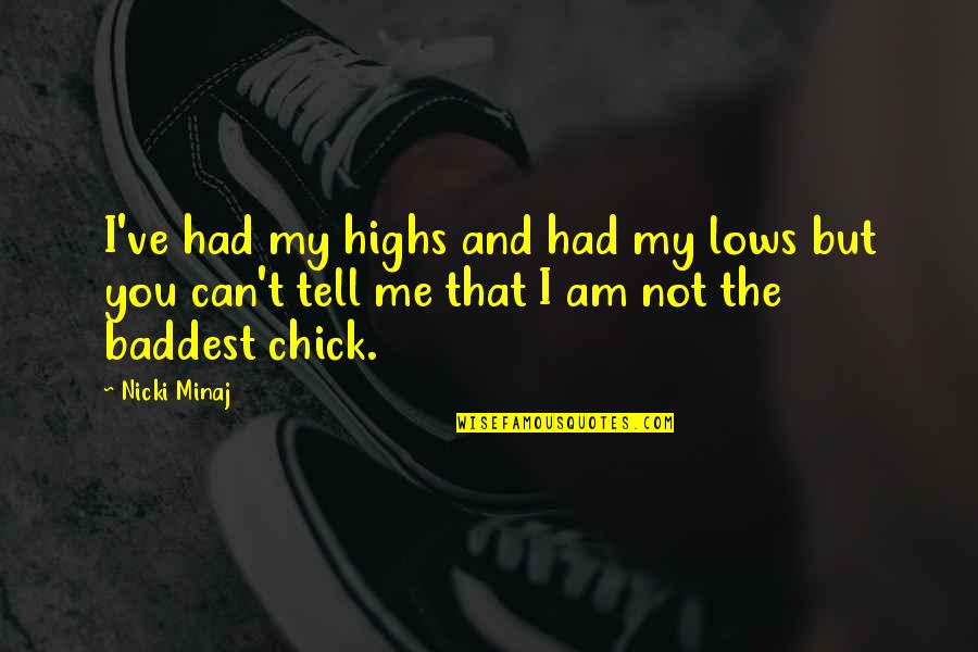 Baddest Chick Quotes By Nicki Minaj: I've had my highs and had my lows