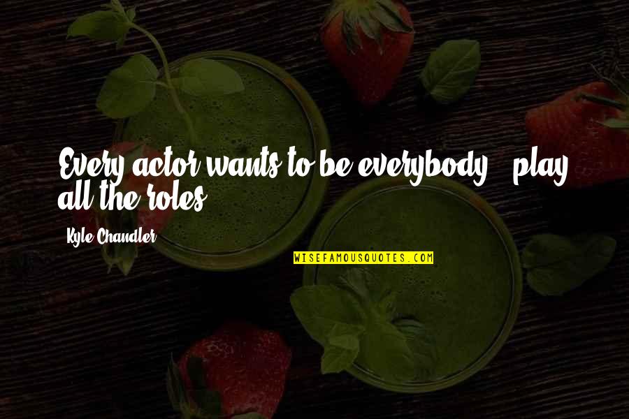 Baddest Female Quotes By Kyle Chandler: Every actor wants to be everybody - play