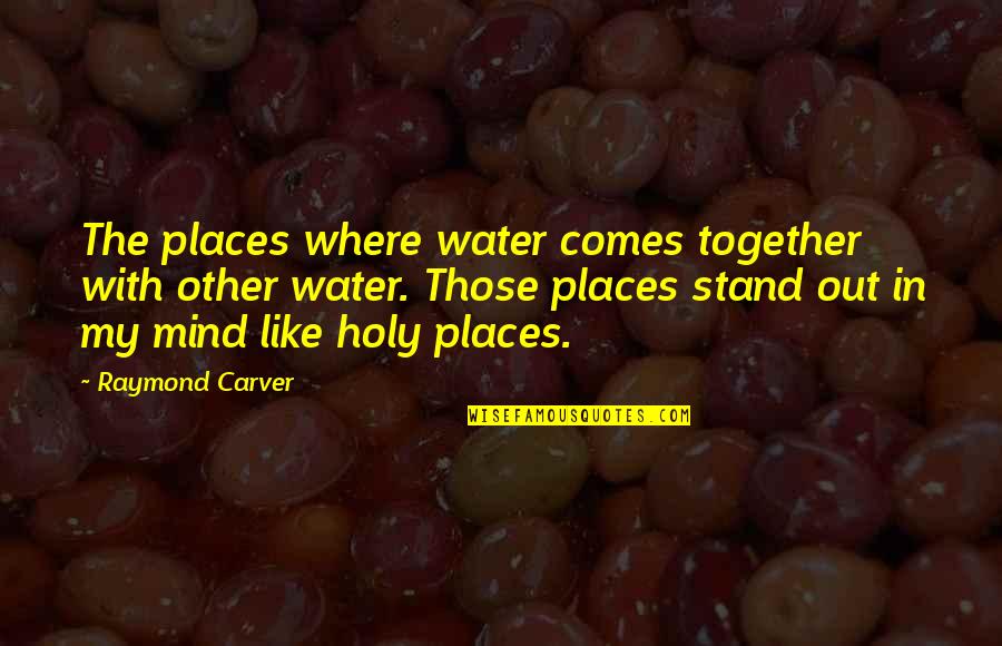 Baddest Female Quotes By Raymond Carver: The places where water comes together with other