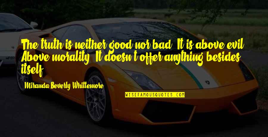 Baddest Movie Quotes By Miranda Beverly-Whittemore: The truth is neither good nor bad. It