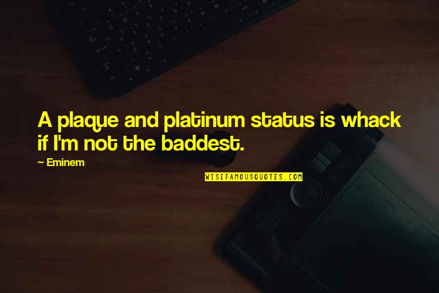 Baddest Status Quotes By Eminem: A plaque and platinum status is whack if