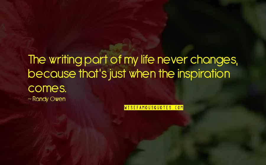 Baddie Winkle Quotes By Randy Owen: The writing part of my life never changes,