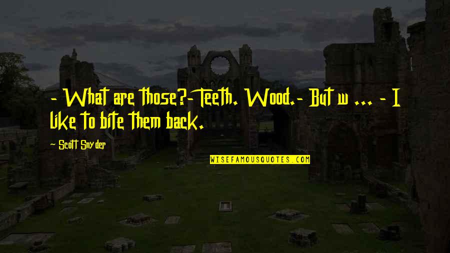 Baddiel And Skinner Quotes By Scott Snyder: - What are those?- Teeth. Wood.- But w