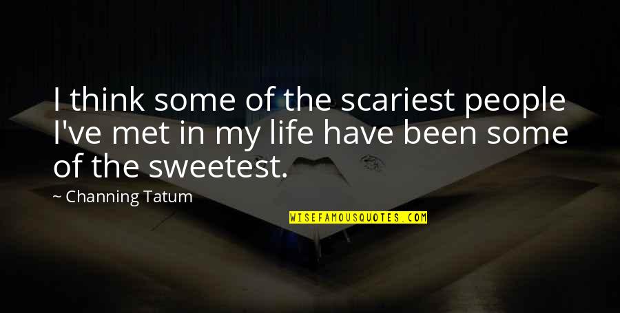 Baddoodle Quotes By Channing Tatum: I think some of the scariest people I've