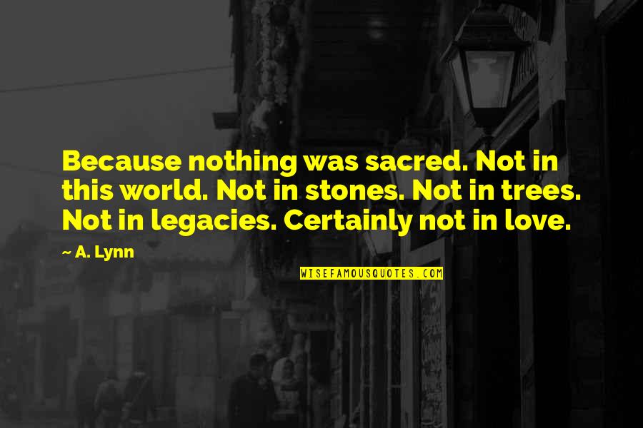 Baddy Quotes By A. Lynn: Because nothing was sacred. Not in this world.