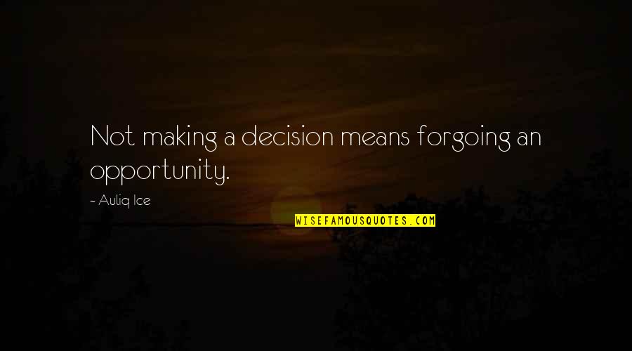 Bade Bhaiya Quotes By Auliq Ice: Not making a decision means forgoing an opportunity.