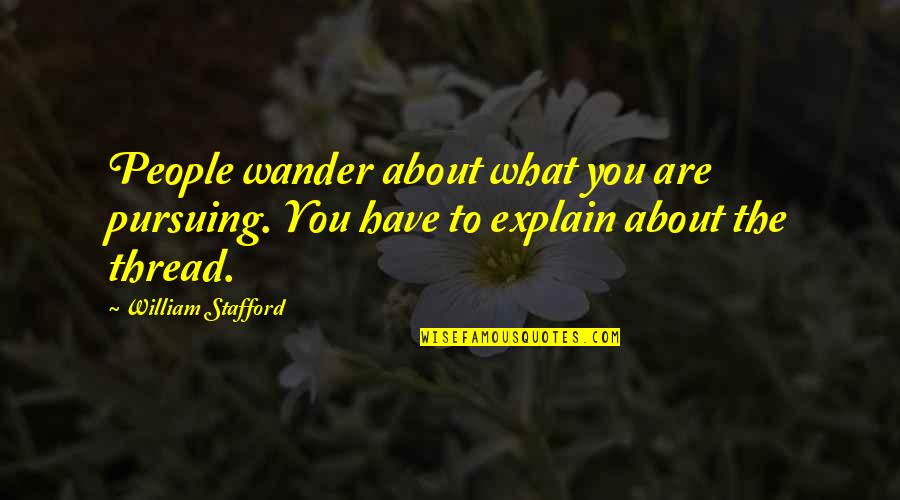 Bade Bhaiya Vmc Quotes By William Stafford: People wander about what you are pursuing. You