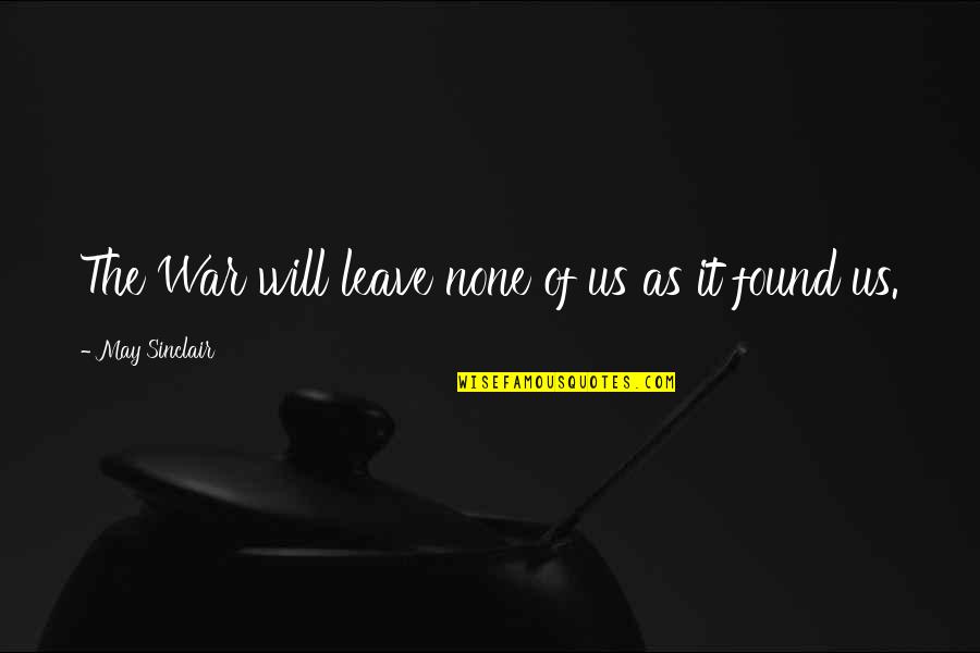 Bade Ghulam Ali Khan Quotes By May Sinclair: The War will leave none of us as Bade Ghulam Ali Khan Quotes By May Sinclair: The War will leave none of us as