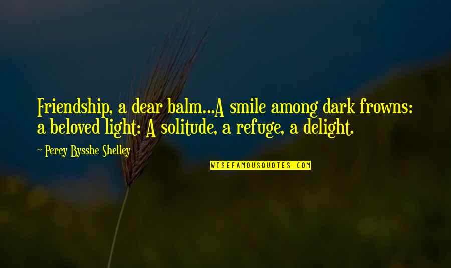 Badea Cartan Quotes By Percy Bysshe Shelley: Friendship, a dear balm...A smile among dark frowns: