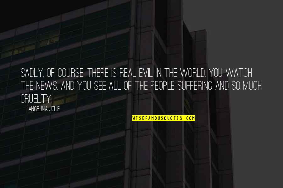Badeanzug Quotes By Angelina Jolie: Sadly, of course, there is real evil in Badeanzug Quotes By Angelina Jolie: Sadly, of course, there is real evil in