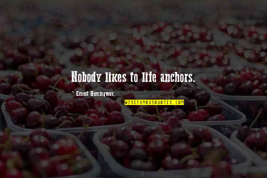 Badeanzug Quotes By Ernest Hemingway,: Nobody likes to life anchors. Badeanzug Quotes By Ernest Hemingway,: Nobody likes to life anchors.