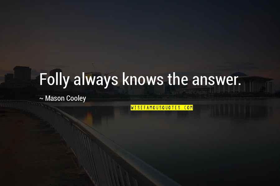 Badeau Quotes By Mason Cooley: Folly always knows the answer.