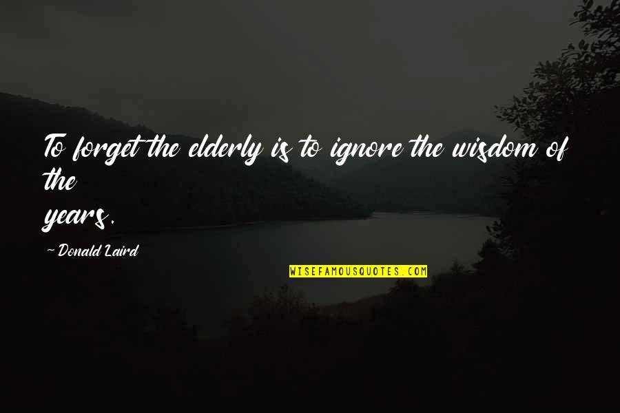 Badeea Name Quotes By Donald Laird: To forget the elderly is to ignore the Badeea Name Quotes By Donald Laird: To forget the elderly is to ignore the
