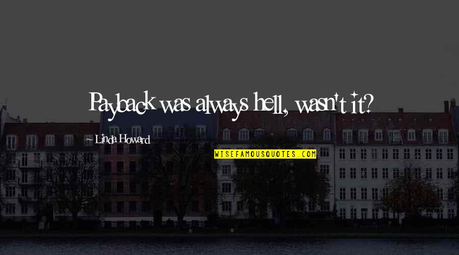 Badem Ntel Kaufen Quotes By Linda Howard: Payback was always hell, wasn't it? Badem Ntel Kaufen Quotes By Linda Howard: Payback was always hell, wasn't it?