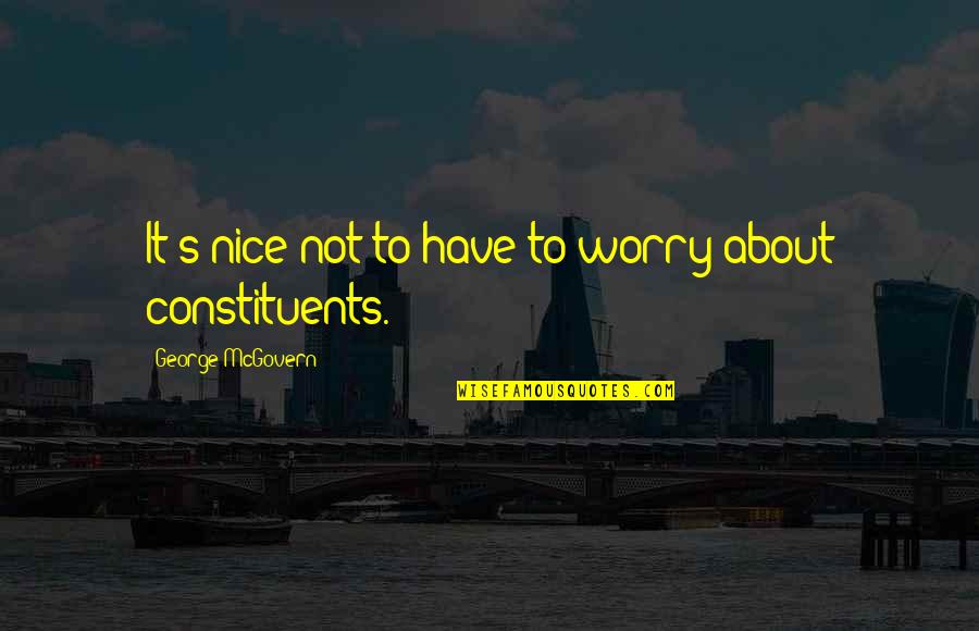 Baden Powell Adventure Quotes By George McGovern: It's nice not to have to worry about Baden Powell Adventure Quotes By George McGovern: It's nice not to have to worry about
