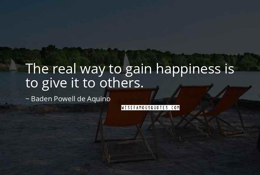 Baden Powell De Aquino quotes: The real way to gain happiness is to give it to others.