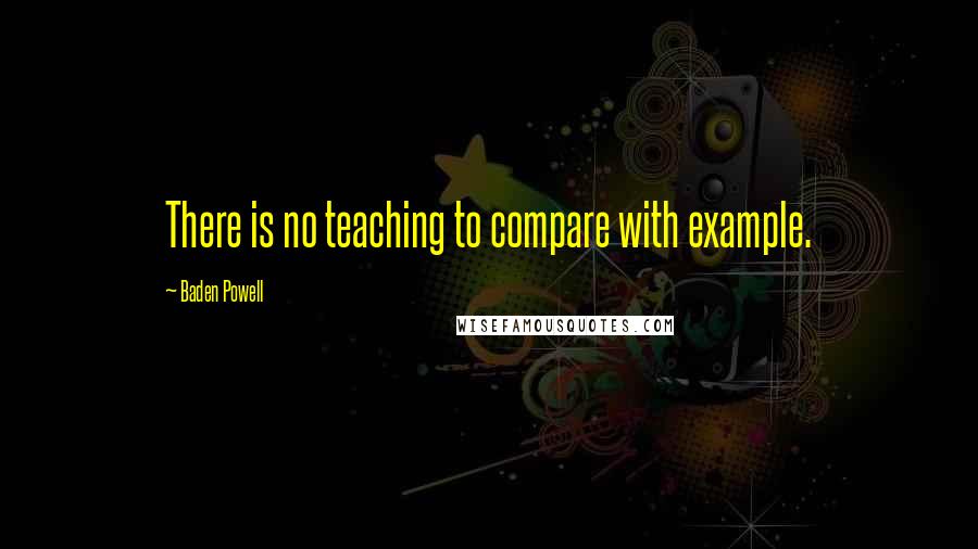 Baden Powell quotes: There is no teaching to compare with example.