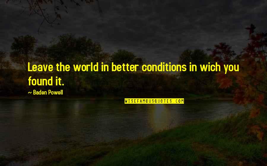 Baden Powell Quotes By Baden Powell: Leave the world in better conditions in wich