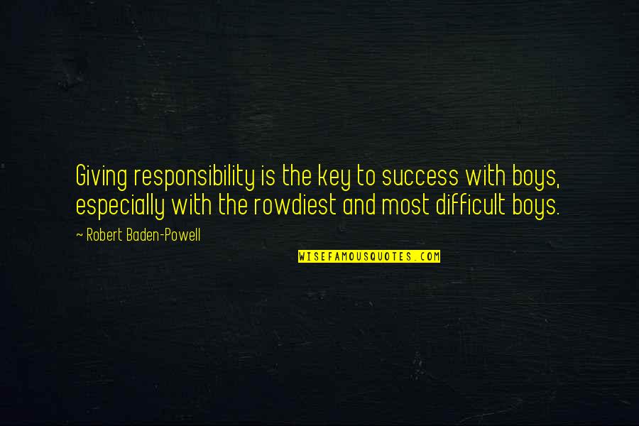 Baden Powell Quotes By Robert Baden-Powell: Giving responsibility is the key to success with