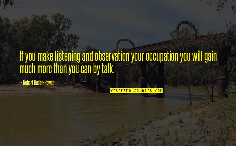 Baden Powell Quotes By Robert Baden-Powell: If you make listening and observation your occupation