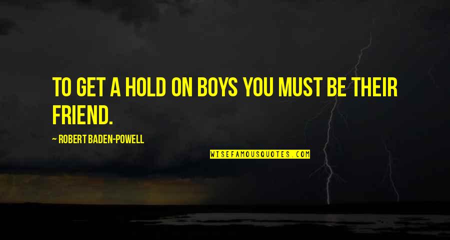 Baden Powell Quotes By Robert Baden-Powell: To get a hold on boys you must