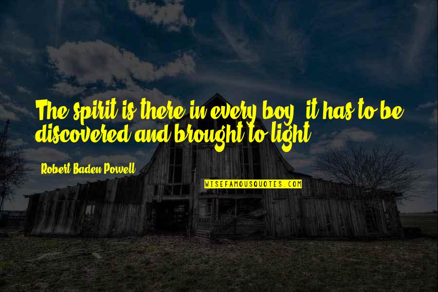 Baden Powell Quotes By Robert Baden-Powell: The spirit is there in every boy; it