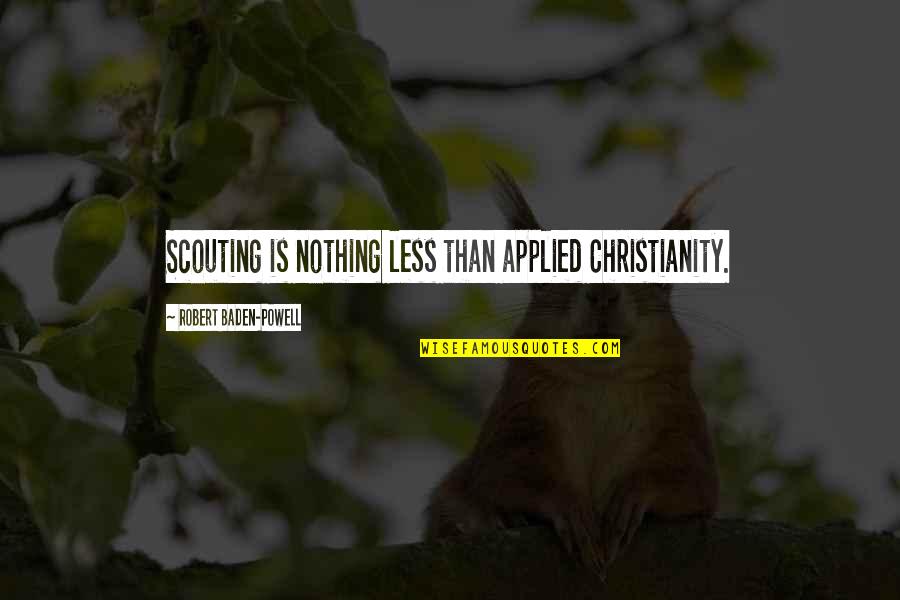 Baden Powell Quotes By Robert Baden-Powell: Scouting is nothing less than applied Christianity.