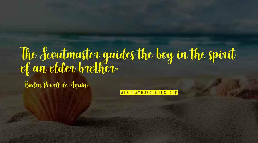 Baden Powell Scoutmaster Quotes By Baden Powell De Aquino: The Scoutmaster guides the boy in the spirit